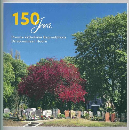Winkelartikel: 150 jaar Rooms-katholieke Begraafplaats Drieboomlaan Hoorn - 